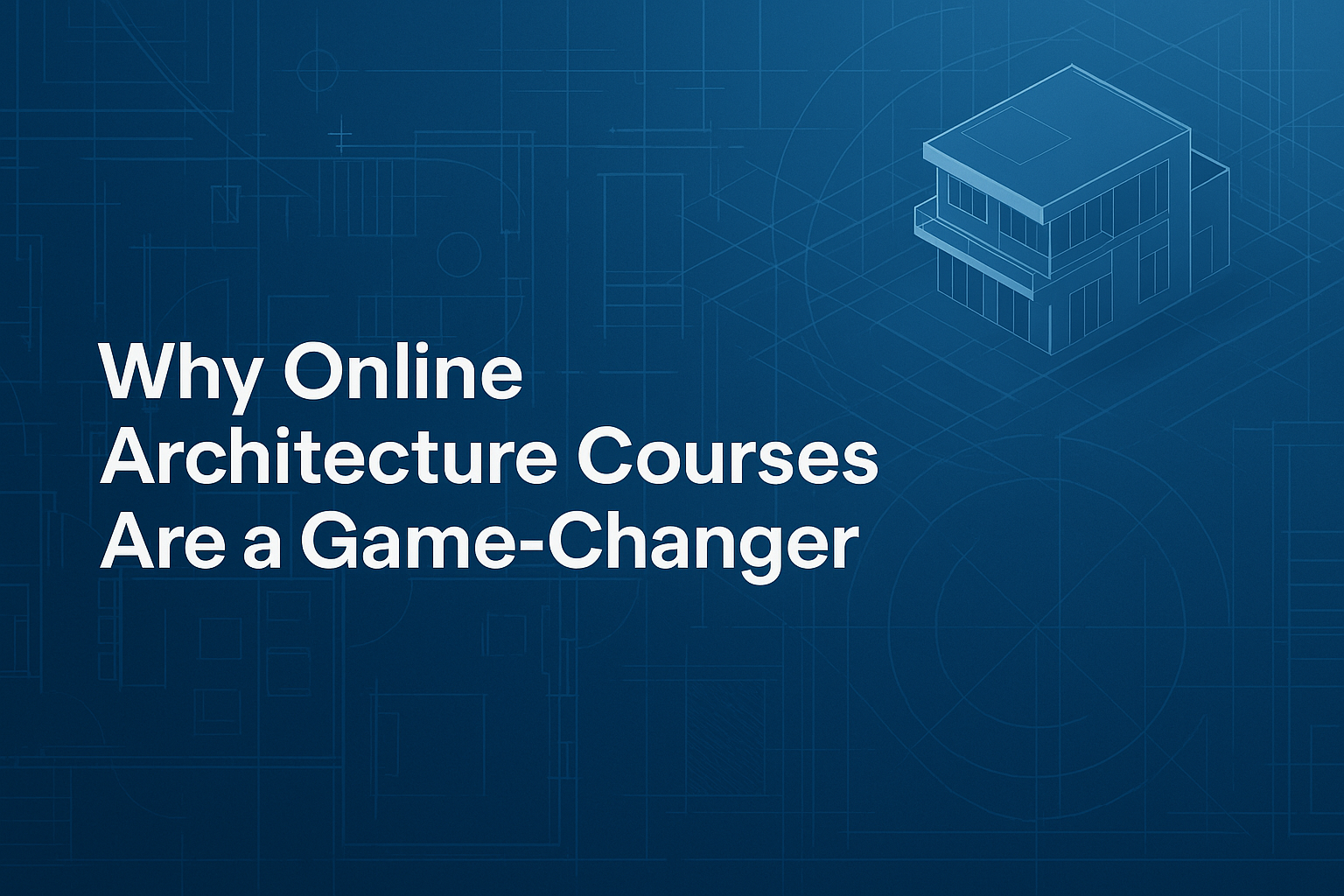 Why Online Architecture Courses Are a Game-Changer, on an architectural plan background.