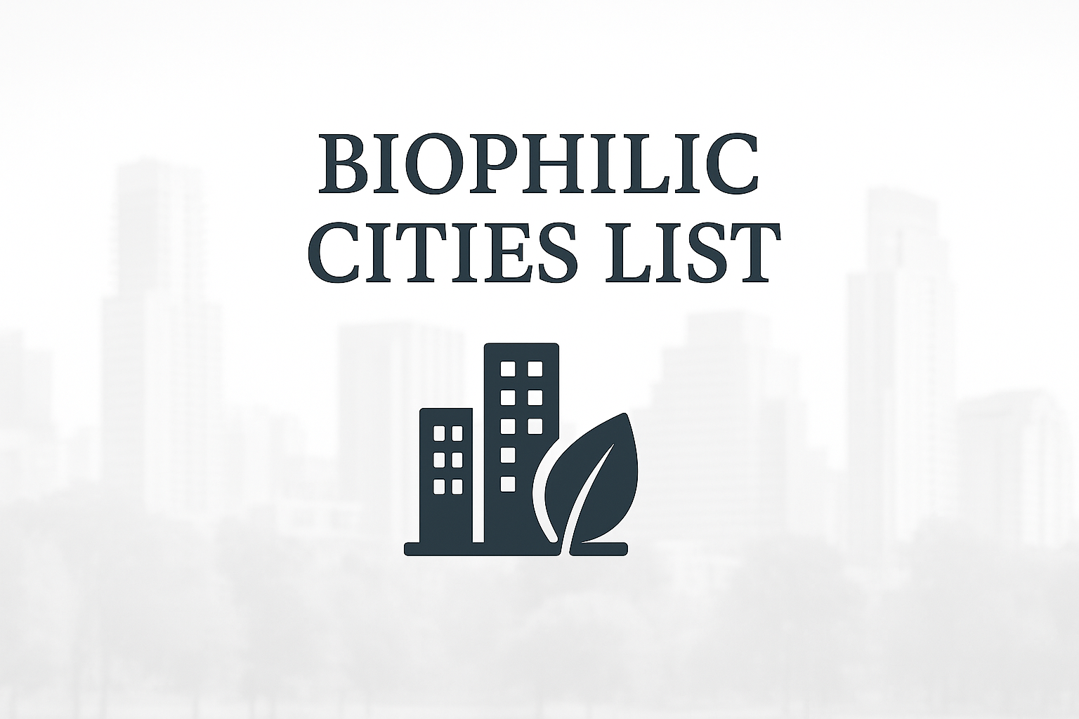 A list of biophilic cities highlighting sustainable and nature-integrated urban design.